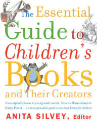 Title: The Essential Guide To Children's Books And Their Creators / Edition 1, Author: Anita Silvey