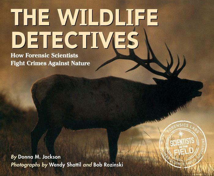 The Wildlife Detectives: How Forensic Scientists Fight Crimes Against ...