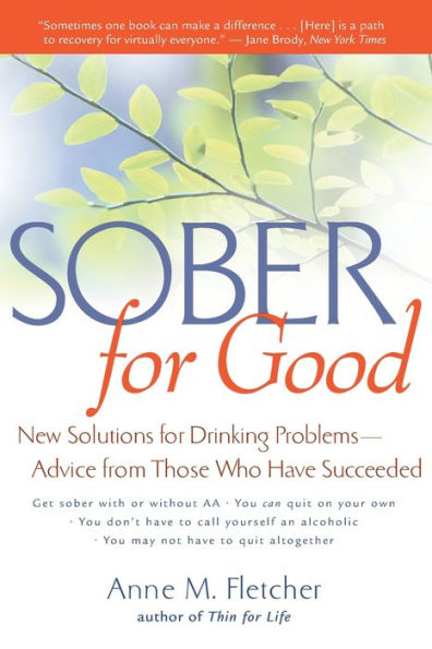 Sober for Good: New Solutions for Drinking Problems -- Advice from Those Who Have Succeeded