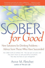 Title: Sober For Good: New Solutions for Drinking Problems -- Advice from Those Who Have Succeeded, Author: Anne M. Fletcher M.S.