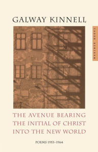 Title: The Avenue Bearing the Initial of Christ into the New World: Poems 1953-1964, Author: Galway Kinnell