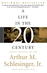 Title: A Life in the Twentieth Century: Innocent Beginnings, 1917-1950 / Edition 1, Author: Arthur M. Schlesinger Jr.