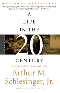 Title: A Life In The Twentieth Century: Innocent Beginnings, 1917-1950, Author: Arthur M. Schlesinger Jr.