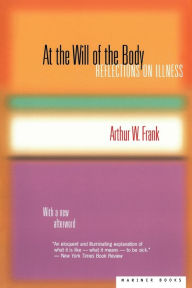 Title: At The Will Of The Body: Reflections on Illness, Author: Arthur W. Frank