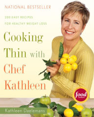 Title: Cooking Thin with Chef Kathleen: 200 Easy Recipes for Healthy Weight Loss, Author: Kathleen Daelemans
