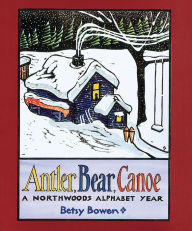 Title: Antler, Bear, Canoe: A Northwoods Alphabet, Author: Betsy Bowen