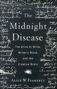 Title: The Midnight Disease: The Drive to Write, Writer's Block, and the Creative Brain, Author: Alice Weaver Flaherty