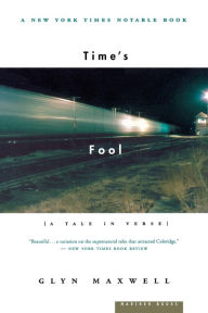 Title: Time's Fool: A Tale in Verse, Author: Glyn Maxwell