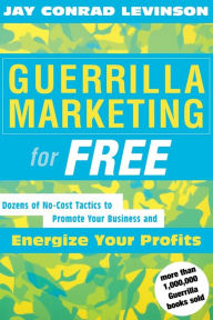 Title: Guerrilla Marketing For Free: Dozens of No-Cost Tactics to Promote Your Business and Energize Your Profits, Author: Jay Conrad Levinson President