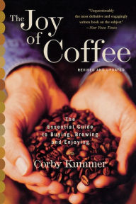 Title: The Joy Of Coffee: The Essential Guide to Buying, Brewing, and Enjoying - Revised and Updated, Author: Corby Kummer