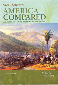 Title: America Compared: American History in International Perspective, Volume I: To 1877 / Edition 2, Author: Carl J. Guarneri