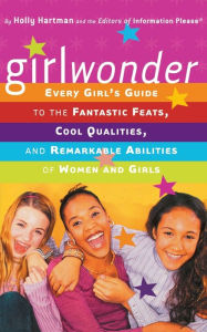 Title: Girlwonder: Every Girl's Guide to the Fantastic Feats, Cool Qualities, and Remarkable Abilities of Women and Girls, Author: Holly Hartman