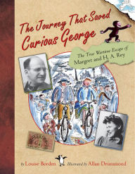 Title: The Journey That Saved Curious George: The True Wartime Escape of Margret and H.A. Rey, Author: Louise Borden