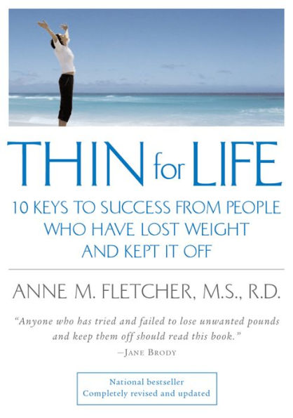 Thin for Life: 10 Keys to Success from People Who Have Lost Weight and Kept It Off