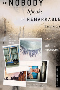 Title: If Nobody Speaks of Remarkable Things, Author: Jon McGregor