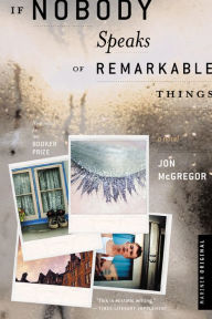 Title: If Nobody Speaks Of Remarkable Things, Author: Jon McGregor