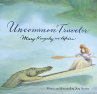 Title: Uncommon Traveler: Mary Kingsley in Africa, Author: Don Brown
