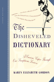 Title: The Disheveled Dictionary: A Curious Caper Through Our Sumptuous Lexicon / Edition 1, Author: Karen Elizabeth Gordon