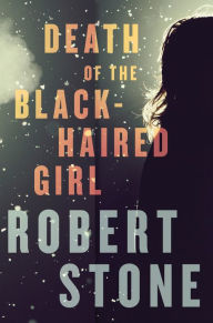 Title: Death of the Black-Haired Girl, Author: Robert Stone