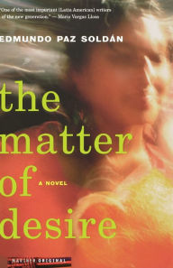 Title: The Matter Of Desire: A Novel, Author: Edmundo Paz Soldán