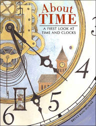 Title: About Time: A First Look at Time and Clocks, Author: Bruce Koscielniak