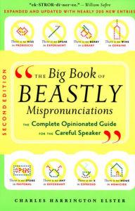 Title: The Big Book of Beastly Mispronunciations: The Complete Opinionated Guide for the Careful Speaker, Author: Charles Harrington Elster