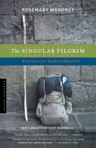 Title: The Singular Pilgrim: Travels on Sacred Ground, Author: Rosemary Mahoney