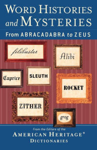 Title: Word Histories And Mysteries: From Abracadabra to Zeus, Author: Editors of the American Heritage Di