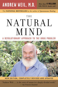 Title: The Natural Mind: A Revolutionary Approach to the Drug Problem, Author: Andrew Weil