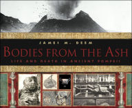 Title: Bodies from the Ash: Life and Death in Ancient Pompeii, Author: James M. Deem