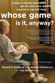 Title: Whose Game Is It, Anyway?: A Guide to Helping Your Child Get the Most from Sports, Organized by Age and Stage, Author: Amy Baltzell