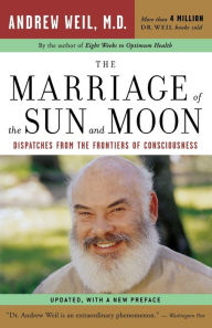 Title: The Marriage of the Sun and Moon: Dispatches from the Frontiers of Consciousness, Author: Andrew Weil