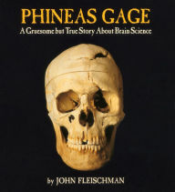 Title: Phineas Gage: A Gruesome but True Story About Brain Science, Author: John Fleischman