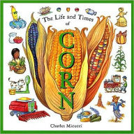 Title: The Life and Times of Corn, Author: Charles Micucci