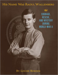 Title: His Name Was Raoul Wallenberg, Author: Louise Borden