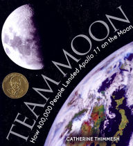 Title: Team Moon: How 400,000 People Landed Apollo 11 on the Moon, Author: Catherine Thimmesh