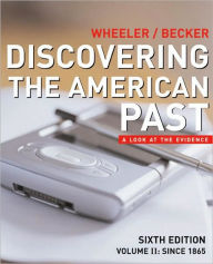 Title: Discovering the American Past: A Look at the Evidence, Volume II: Since 1865 / Edition 6, Author: William Bruce Wheeler
