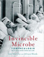 Invincible Microbe: Tuberculosis and the Never-Ending Search for a Cure