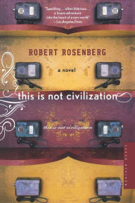 Title: This Is Not Civilization, Author: Robert Rosenberg