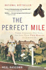 The Perfect Mile: Three Athletes, One Goal, and Less Than Four Minutes to Achieve It