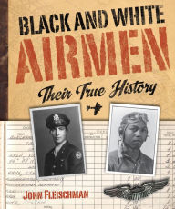 Title: Black and White Airmen: Their True History, Author: John Fleischman
