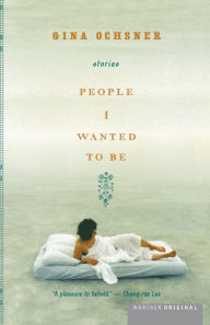 Title: People I Wanted To Be, Author: Gina Ochsner