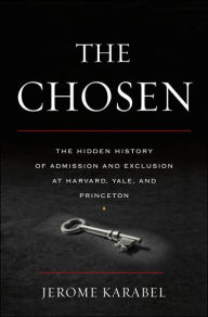 Title: The Chosen: The Hidden History of Admission and Exclusion at Harvard, Yale, and Princeton, Author: Jerome Karabel