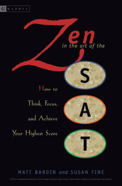 Zen in the Art of the Sat: How to Think, Focus, and Achieve Your Highest Score