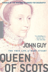 Title: Queen of Scots: The True Life of Mary Stuart, Author: John Guy