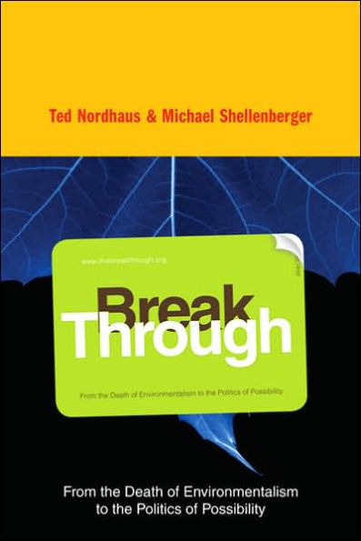 Break Through: From the Death of Environmentalism to the Politics ofPossibility / Edition 1