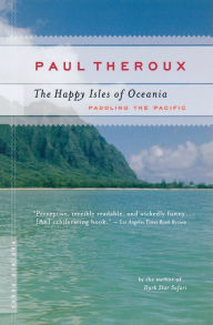 Title: The Happy Isles of Oceania: Paddling the Pacific, Author: Paul Theroux