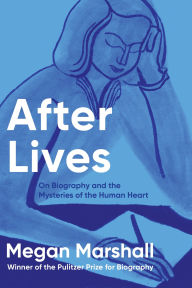 Title: After Lives: A Biographer's Memoir, Author: Megan Marshall