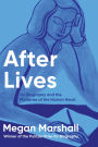 After Lives: On Biography and the Mysteries of the Human Heart