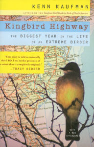 Title: Kingbird Highway: The Biggest Year in the Life of an Extreme Birder, Author: Kenn Kaufman